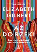 Aż do rzeki / Elizabeth Gilbert