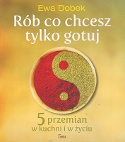 Rób co chcesz tylko gotuj PIĘĆ PRZEMIAN w kuchni i w życiu